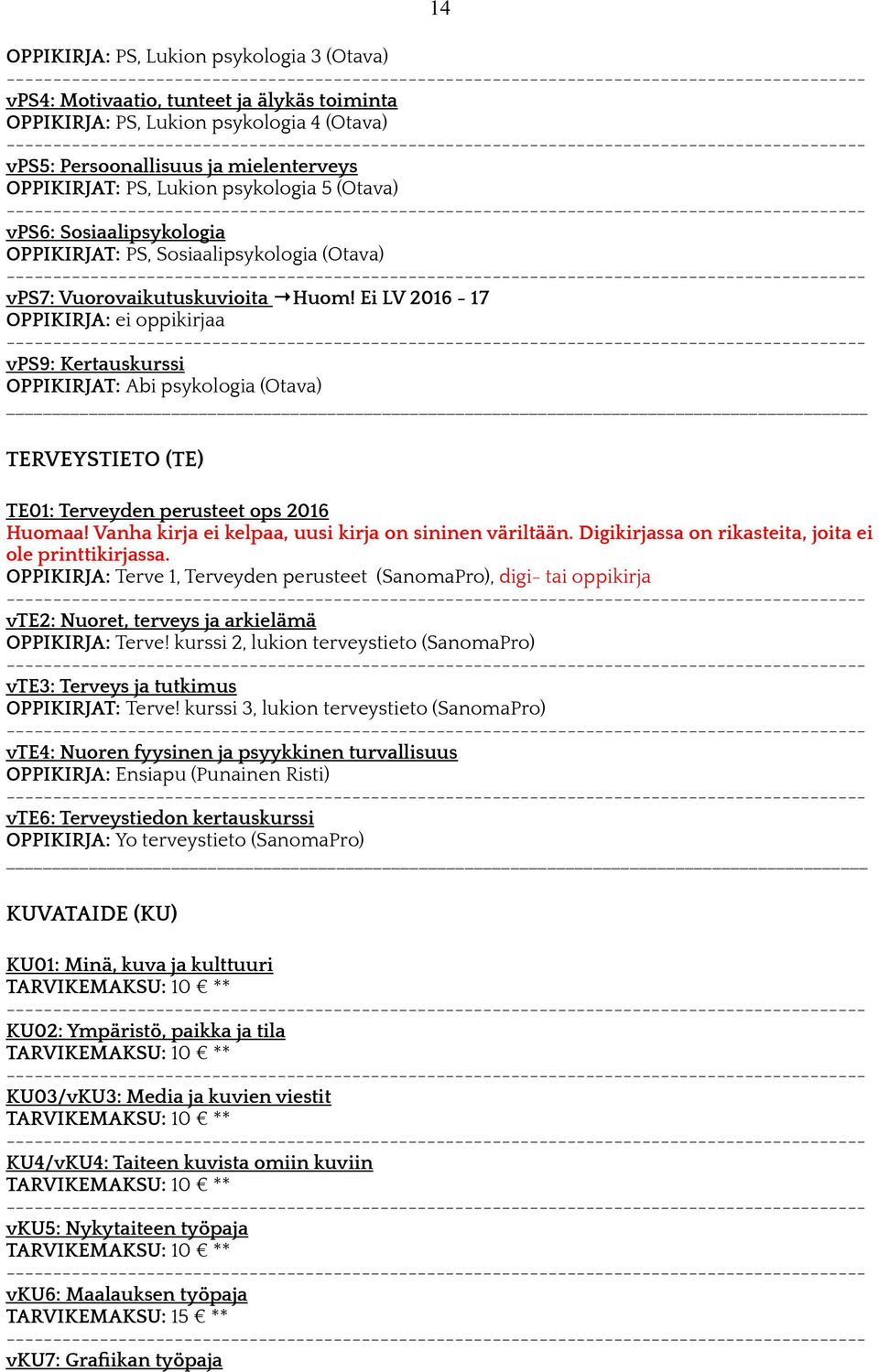 Ei LV 2016-17 vps9: Kertauskurssi OPPIKIRJAT: Abi psykologia (Otava) TERVEYSTIETO (TE) TE01: Terveyden perusteet ops 2016 Huomaa! Vanha kirja ei kelpaa, uusi kirja on sininen väriltään.