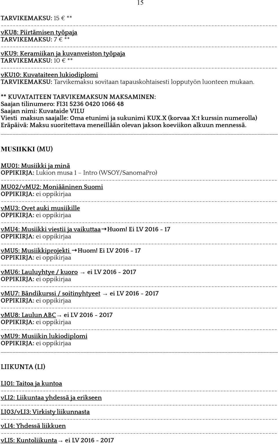 ** KUVATAITEEN TARVIKEMAKSUN MAKSAMINEN: Saajan tilinumero: FI31 5236 0420 1066 48 Saajan nimi: Kuvataide VILU Viesti maksun saajalle: Oma etunimi ja sukunimi KUX.