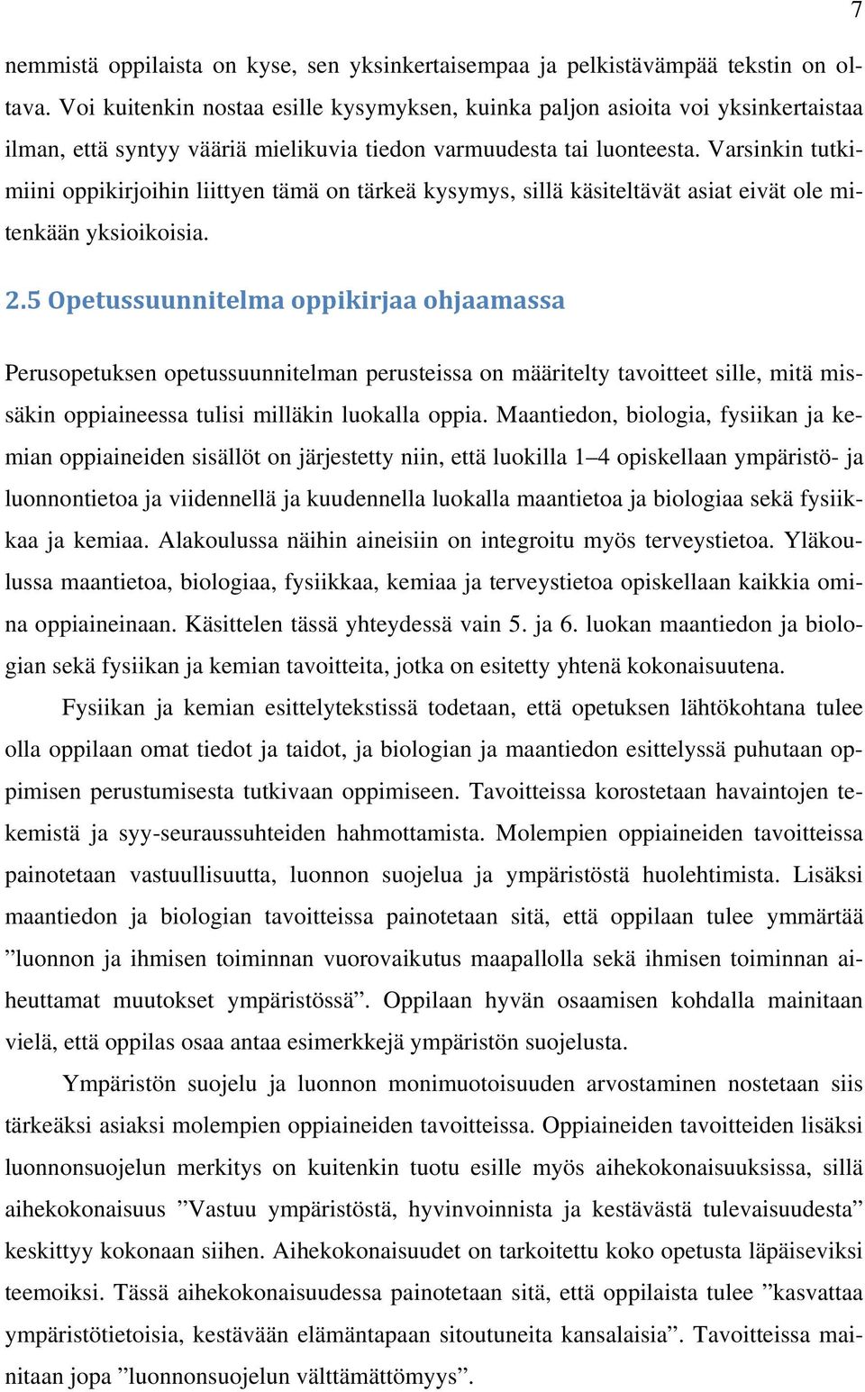Varsinkin tutkimiini oppikirjoihin liittyen tämä on tärkeä kysymys, sillä käsiteltävät asiat eivät ole mitenkään yksioikoisia. 2.