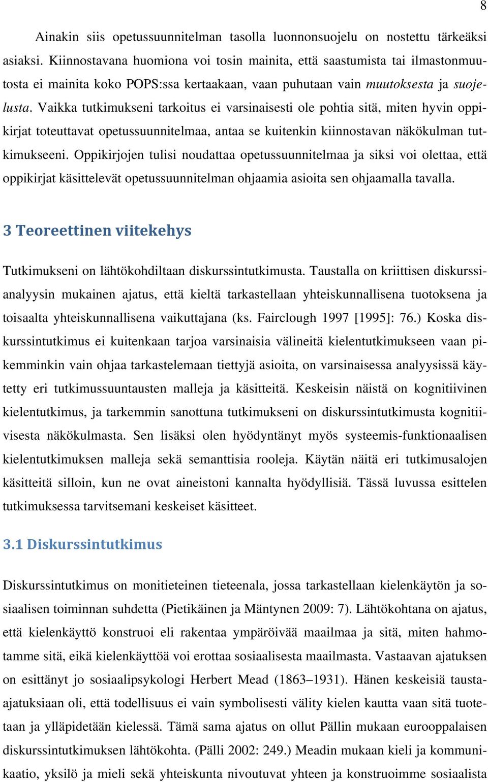 Vaikka tutkimukseni tarkoitus ei varsinaisesti ole pohtia sitä, miten hyvin oppikirjat toteuttavat opetussuunnitelmaa, antaa se kuitenkin kiinnostavan näkökulman tutkimukseeni.