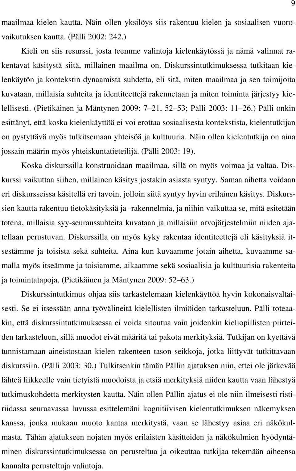 Diskurssintutkimuksessa tutkitaan kielenkäytön ja kontekstin dynaamista suhdetta, eli sitä, miten maailmaa ja sen toimijoita kuvataan, millaisia suhteita ja identiteettejä rakennetaan ja miten