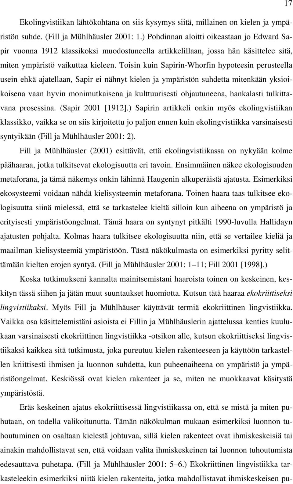 Toisin kuin Sapirin-Whorfin hypoteesin perusteella usein ehkä ajatellaan, Sapir ei nähnyt kielen ja ympäristön suhdetta mitenkään yksioikoisena vaan hyvin monimutkaisena ja kulttuurisesti