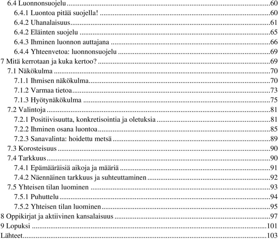 .. 81 7.2.2 Ihminen osana luontoa... 85 7.2.3 Sanavalinta: hoidettu metsä... 89 7.3 Korosteisuus... 90 7.4 Tarkkuus... 90 7.4.1 Epämääräisiä aikoja ja määriä... 91 7.4.2 Näennäinen tarkkuus ja suhteuttaminen.