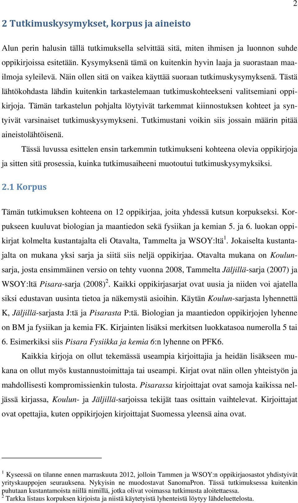 Tästä lähtökohdasta lähdin kuitenkin tarkastelemaan tutkimuskohteekseni valitsemiani oppikirjoja.
