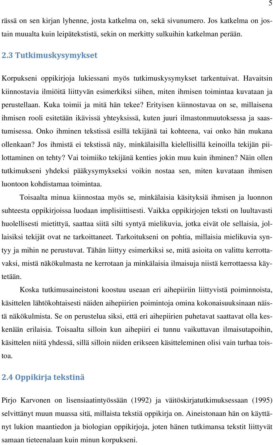 Havaitsin kiinnostavia ilmiöitä liittyvän esimerkiksi siihen, miten ihmisen toimintaa kuvataan ja perustellaan. Kuka toimii ja mitä hän tekee?