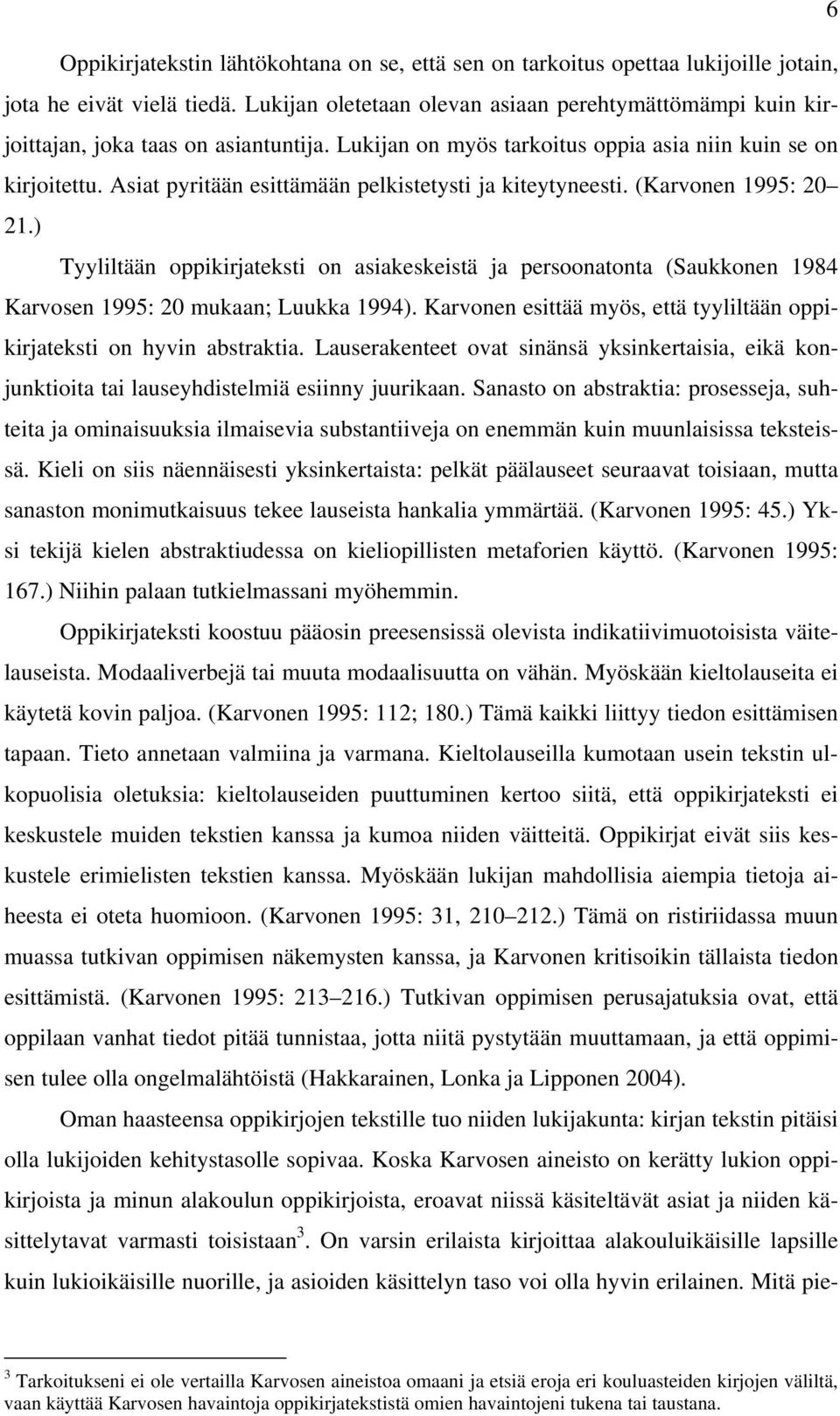 Asiat pyritään esittämään pelkistetysti ja kiteytyneesti. (Karvonen 1995: 20 21.) Tyyliltään oppikirjateksti on asiakeskeistä ja persoonatonta (Saukkonen 1984 Karvosen 1995: 20 mukaan; Luukka 1994).