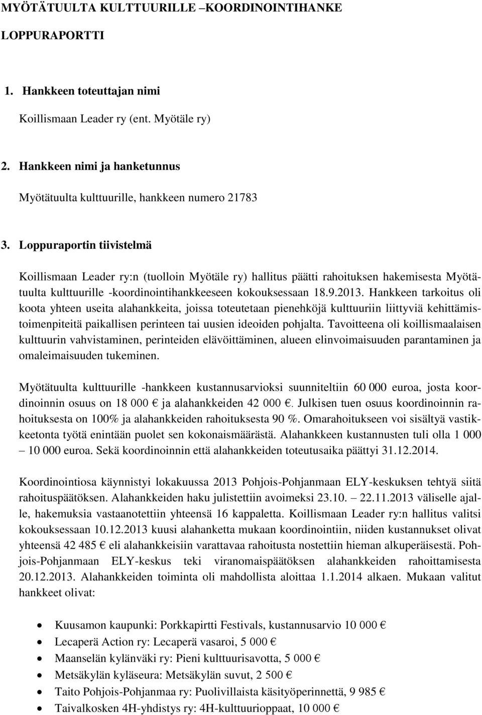 Loppuraportin tiivistelmä Koillismaan Leader ry:n (tuolloin Myötäle ry) hallitus päätti rahoituksen hakemisesta Myötätuulta kulttuurille -koordinointihankkeeseen kokouksessaan 18.9.2013.