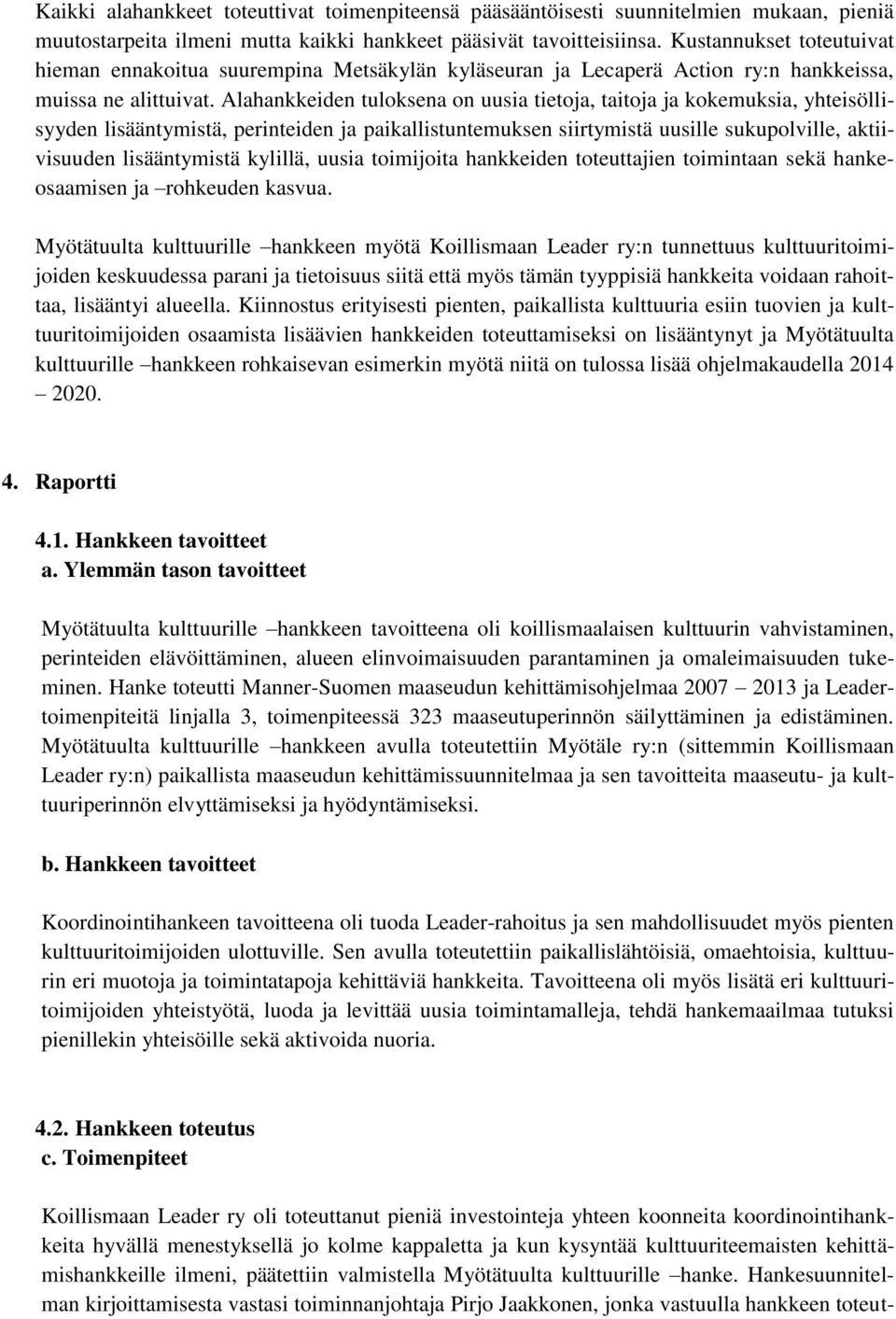 Alahankkeiden tuloksena on uusia tietoja, taitoja ja kokemuksia, yhteisöllisyyden lisääntymistä, perinteiden ja paikallistuntemuksen siirtymistä uusille sukupolville, aktiivisuuden lisääntymistä