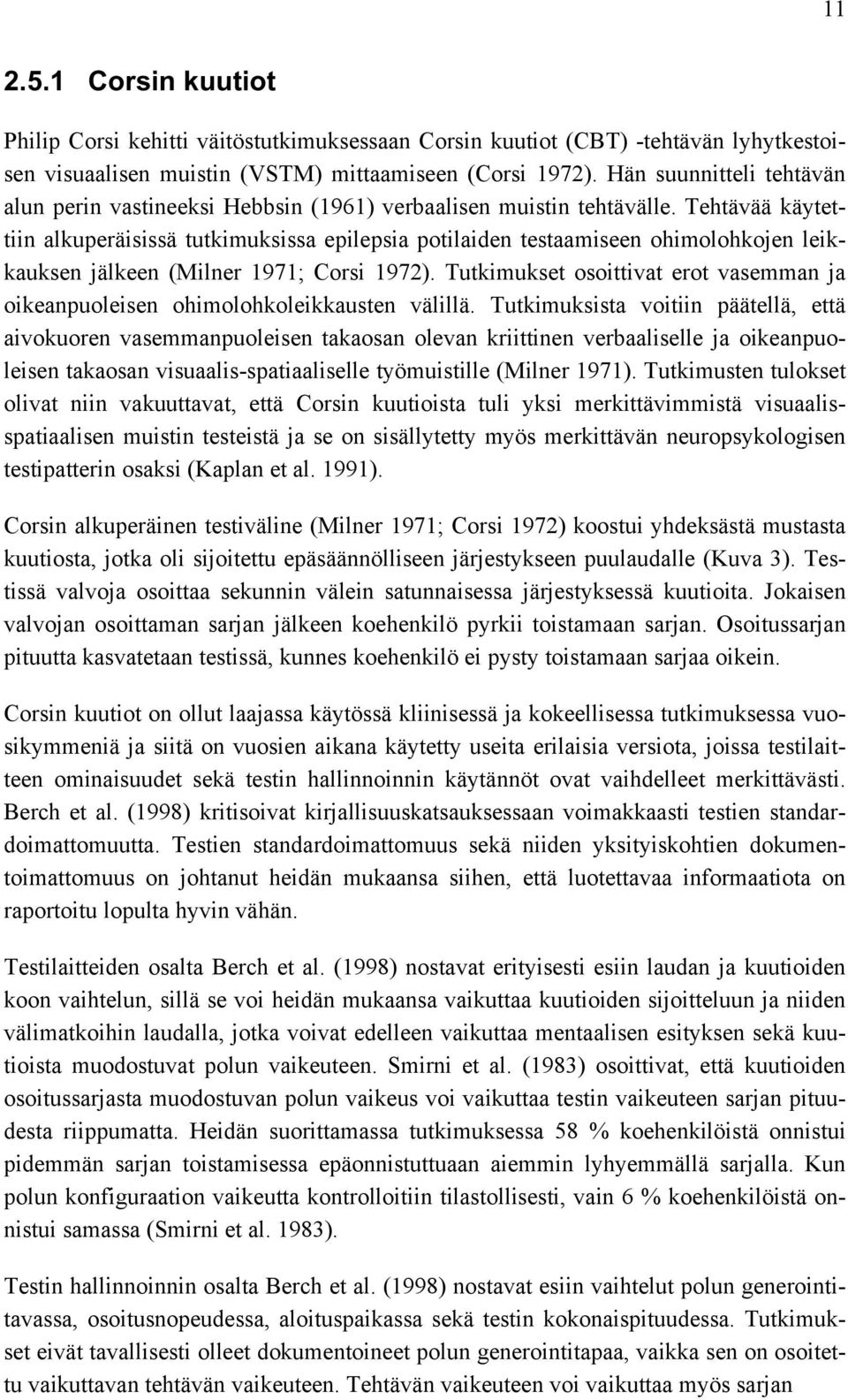 Tehtävää käytettiin alkuperäisissä tutkimuksissa epilepsia potilaiden testaamiseen ohimolohkojen leikkauksen jälkeen (Milner 1971; Corsi 1972).