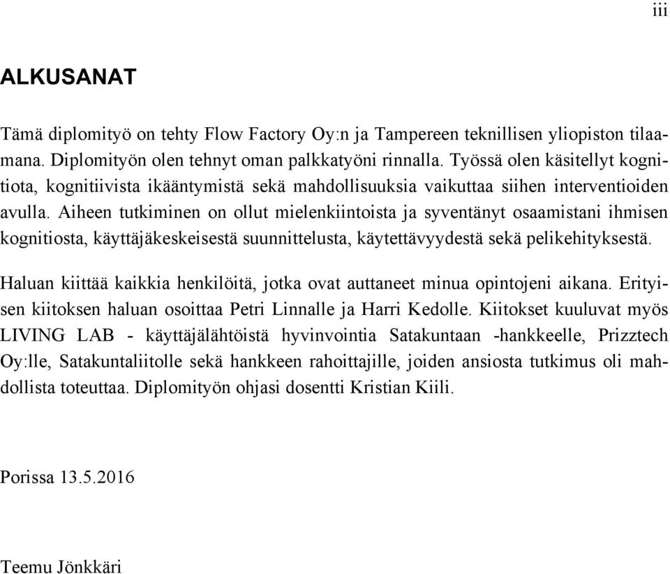 Aiheen tutkiminen on ollut mielenkiintoista ja syventänyt osaamistani ihmisen kognitiosta, käyttäjäkeskeisestä suunnittelusta, käytettävyydestä sekä pelikehityksestä.