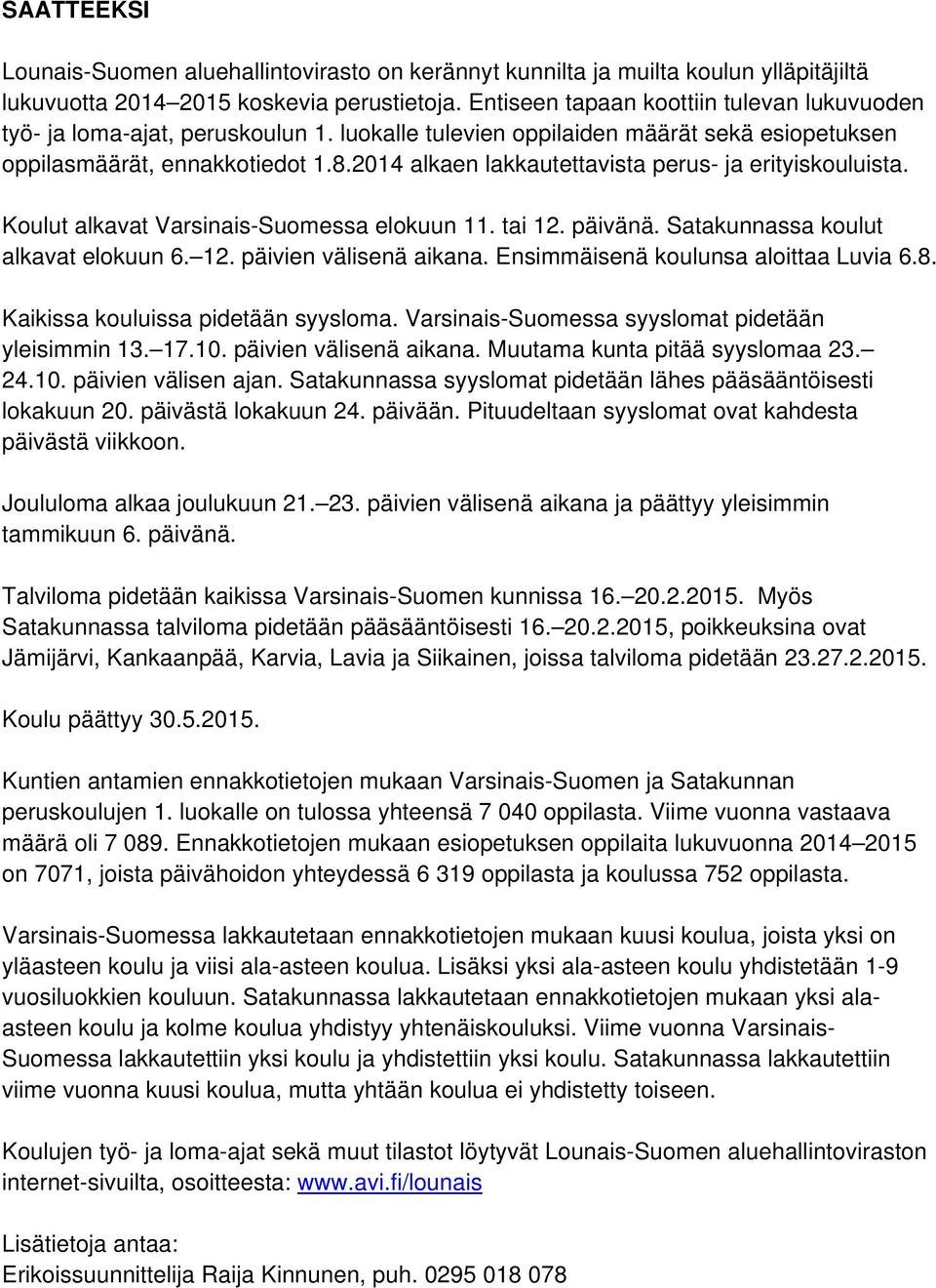 2014 alkaen lakkautettavista perus- ja erityiskouluista. Koulut alkavat Varsinais-Suomessa elokuun 11. tai 12. päivänä. Satakunnassa koulut alkavat elokuun 6. 12. päivien välisenä aikana.