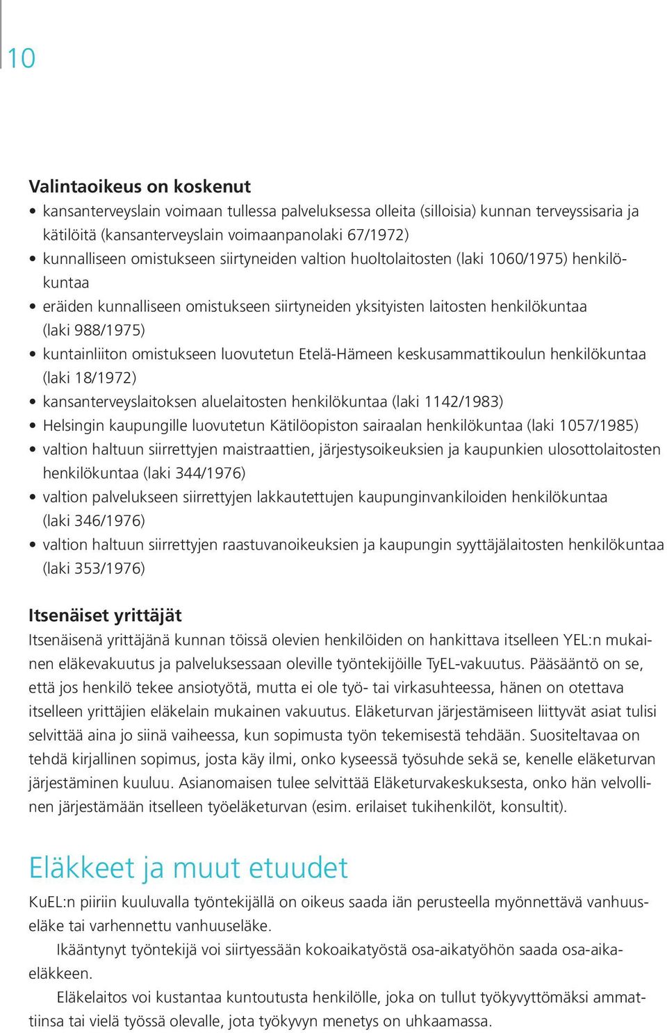 omistukseen luovutetun Etelä Hämeen keskusammattikoulun henkilökuntaa (laki 18/1972) kansanterveyslaitoksen aluelaitosten henkilökuntaa (laki 1142/1983) Helsingin kaupungille luovutetun Kätilöopiston