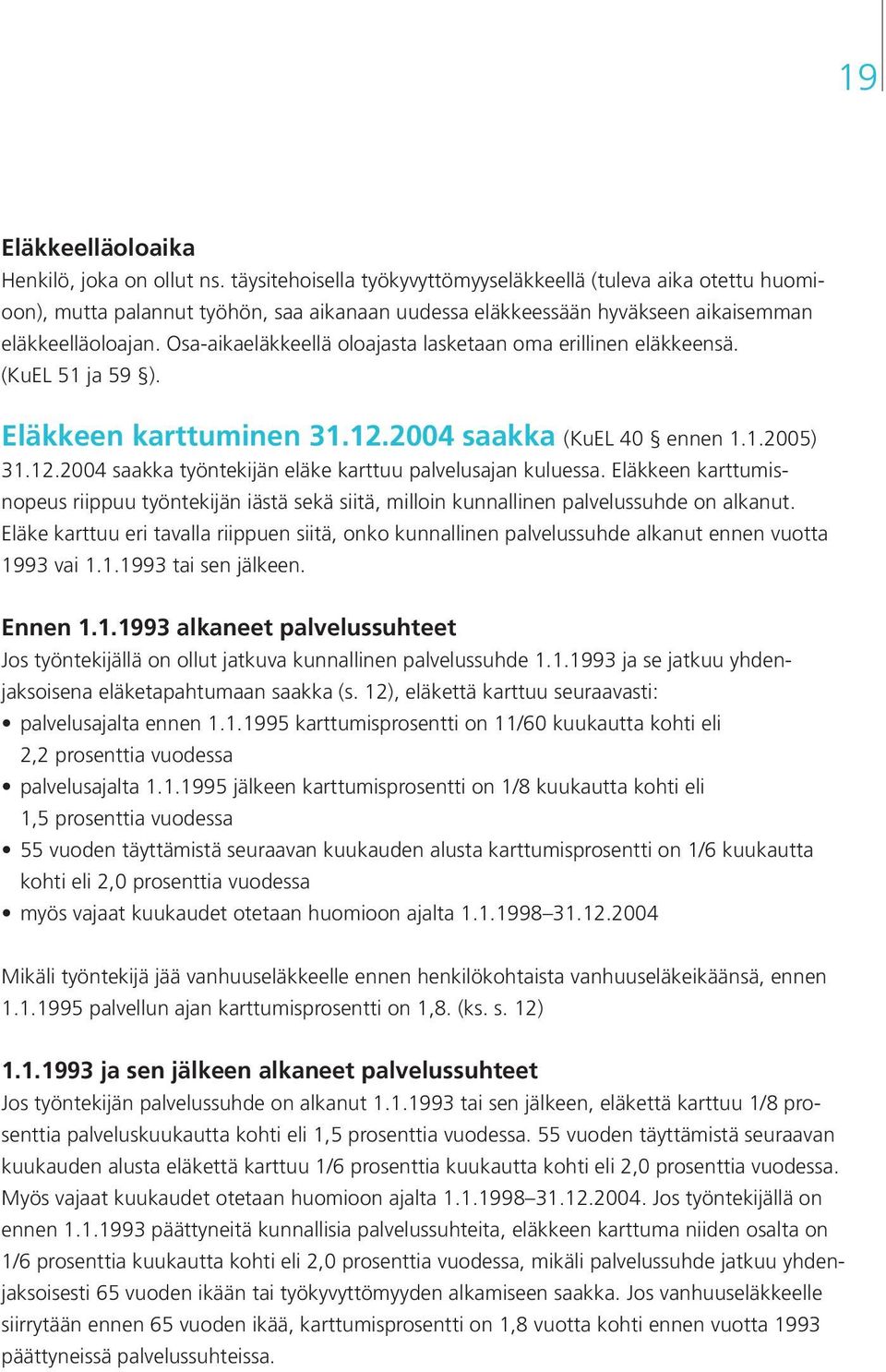 Osa-aikaeläkkeellä oloajasta lasketaan oma erillinen eläkkeensä. (KuEL 51 ja 59 ). Eläkkeen karttuminen 31.12.2004 saakka (KuEL 40 ennen 1.1.2005) 31.12.2004 saakka työntekijän eläke karttuu palvelusajan kuluessa.