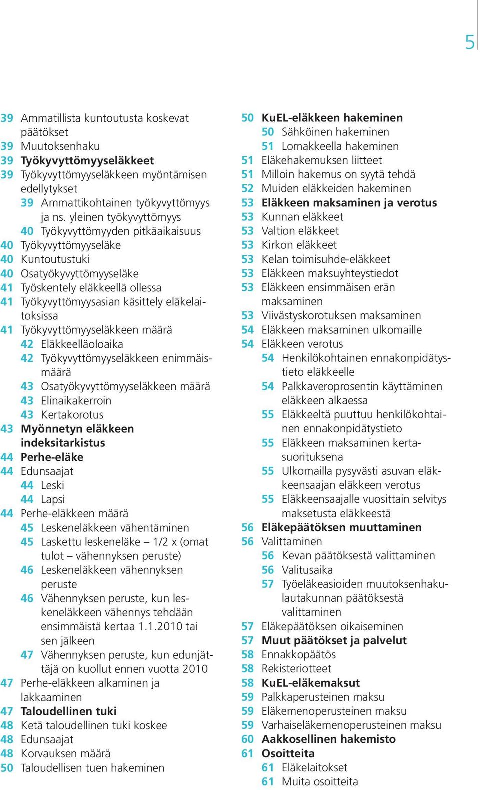 eläkelaitoksissa 41 Työkyvyttömyyseläkkeen määrä 42 Eläkkeelläoloaika 42 Työkyvyttömyyseläkkeen enimmäismäärä 43 Osatyökyvyttömyyseläkkeen määrä 43 Elinaikakerroin 43 Kertakorotus 43 Myönnetyn