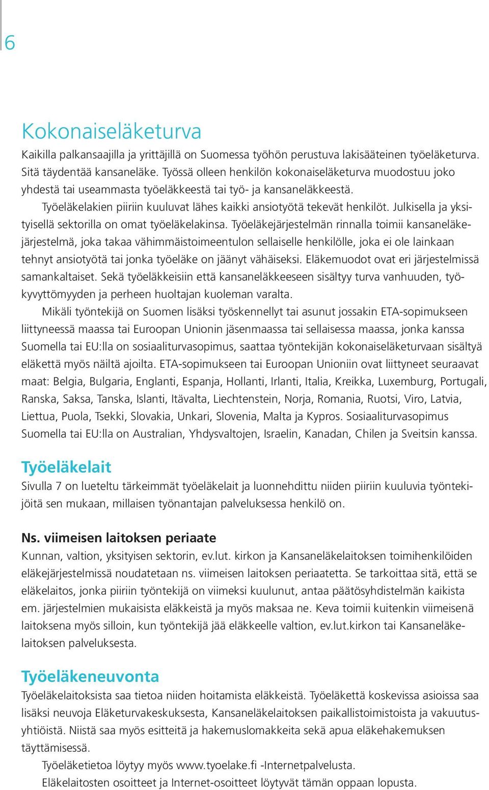 Julkisella ja yksityisellä sektorilla on omat työeläkelakinsa.