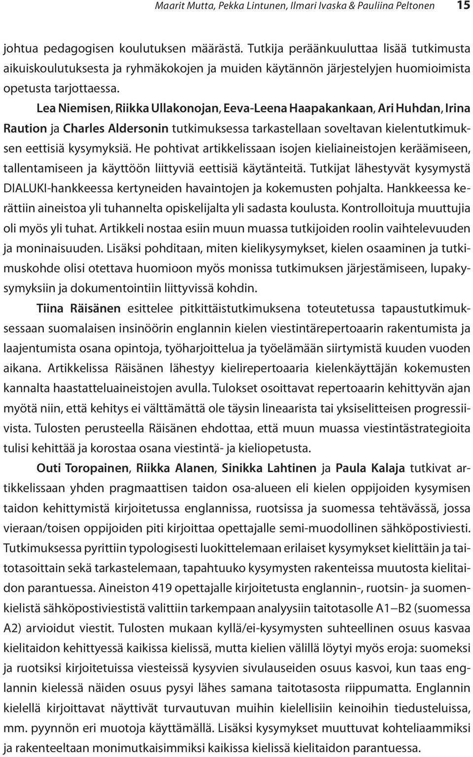 Lea Niemisen, Riikka Ullakonojan, Eeva-Leena Haapakankaan, Ari Huhdan, Irina Raution ja Charles Aldersonin tutkimuksessa tarkastellaan soveltavan kielentutkimuksen eettisiä kysymyksiä.