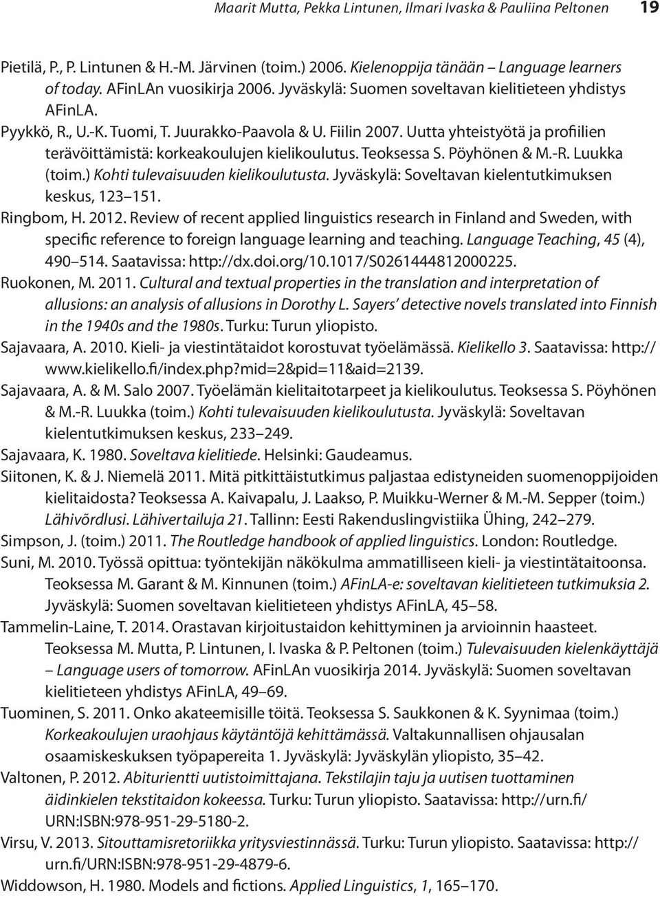 Teoksessa S. Pöyhönen & M.-R. Luukka (toim.) Kohti tulevaisuuden kielikoulutusta. Jyväskylä: Soveltavan kielentutkimuksen keskus, 123 151. Ringbom, H. 2012.