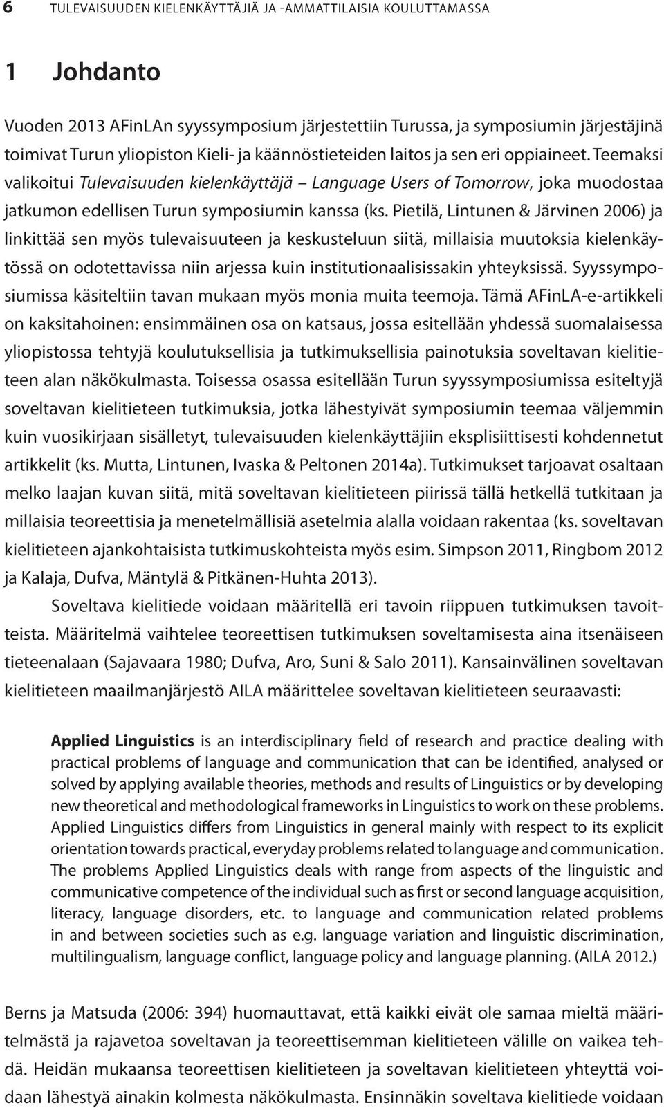 Pietilä, Lintunen & Järvinen 2006) ja linkittää sen myös tulevaisuuteen ja keskusteluun siitä, millaisia muutoksia kielenkäytössä on odotettavissa niin arjessa kuin institutionaalisissakin
