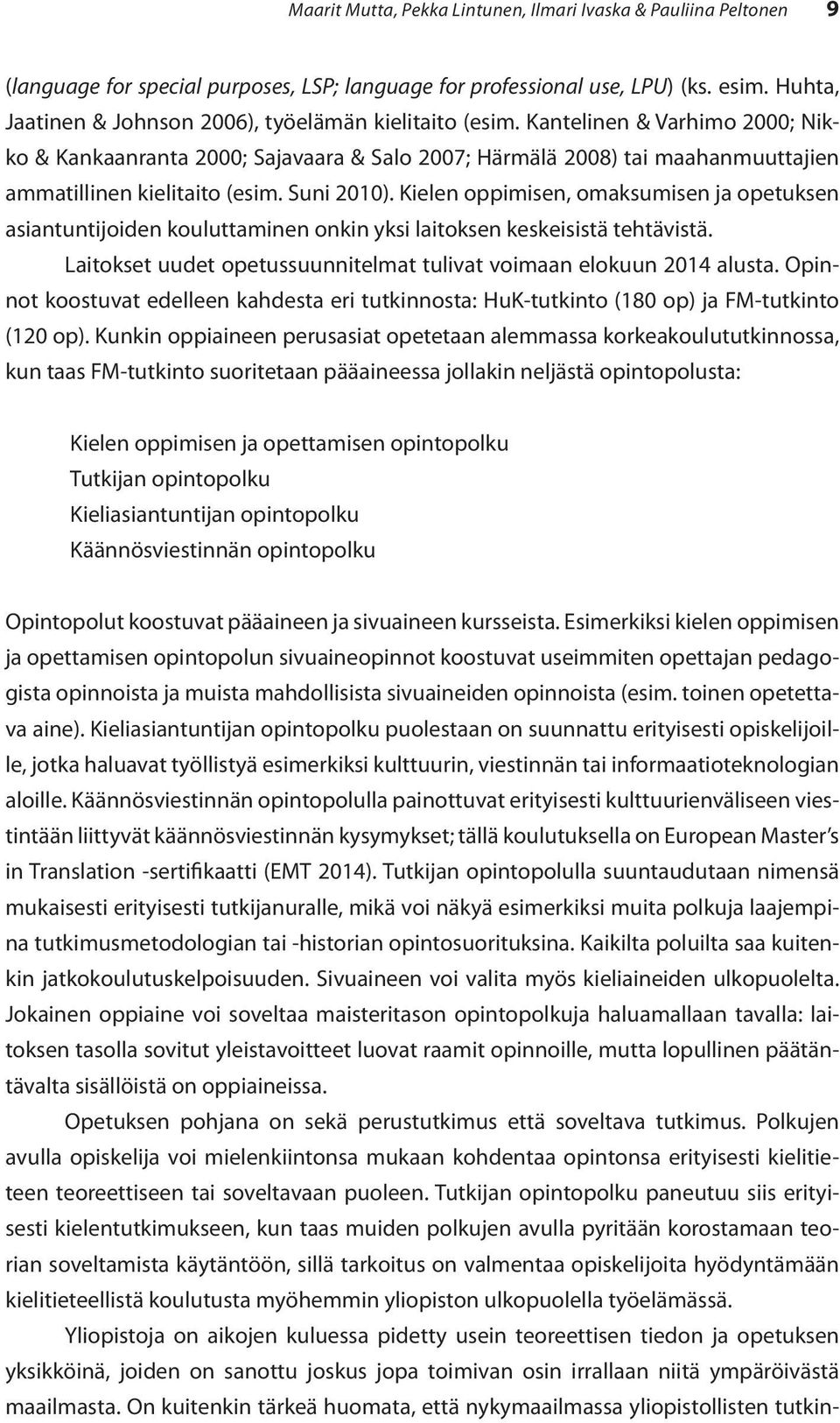 Kantelinen & Varhimo 2000; Nikko & Kankaanranta 2000; Sajavaara & Salo 2007; Härmälä 2008) tai maahanmuuttajien ammatillinen kielitaito (esim. Suni 2010).