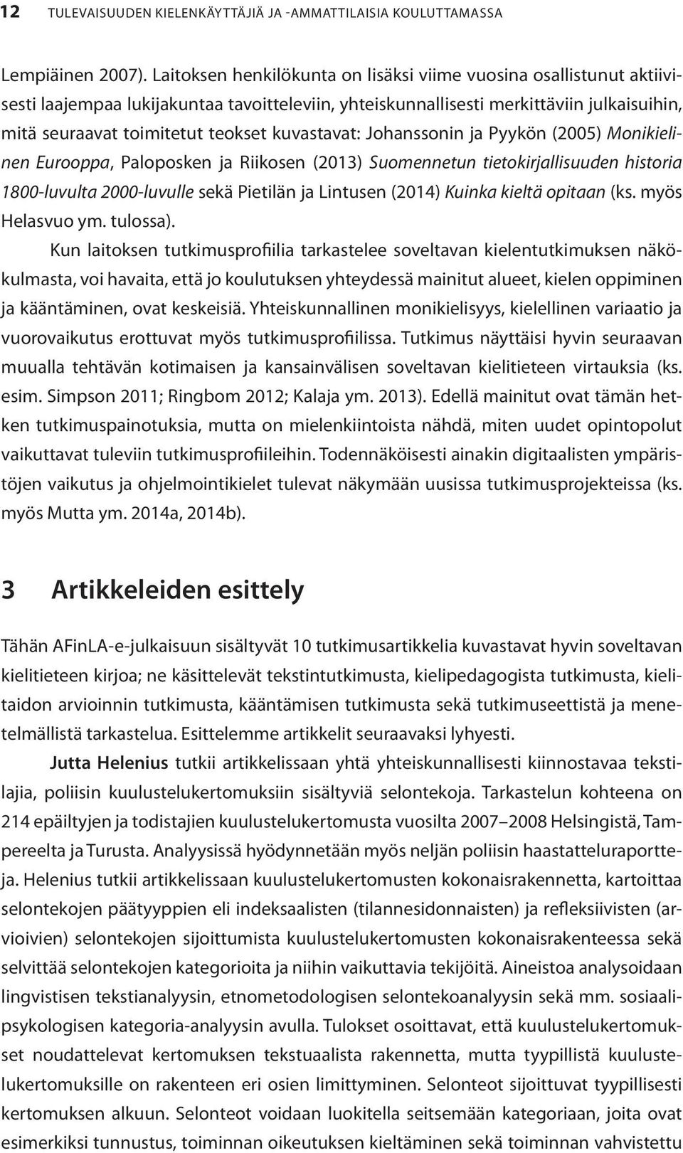 kuvastavat: Johanssonin ja Pyykön (2005) Monikielinen Eurooppa, Paloposken ja Riikosen (2013) Suomennetun tietokirjallisuuden historia 1800-luvulta 2000-luvulle sekä Pietilän ja Lintusen (2014)