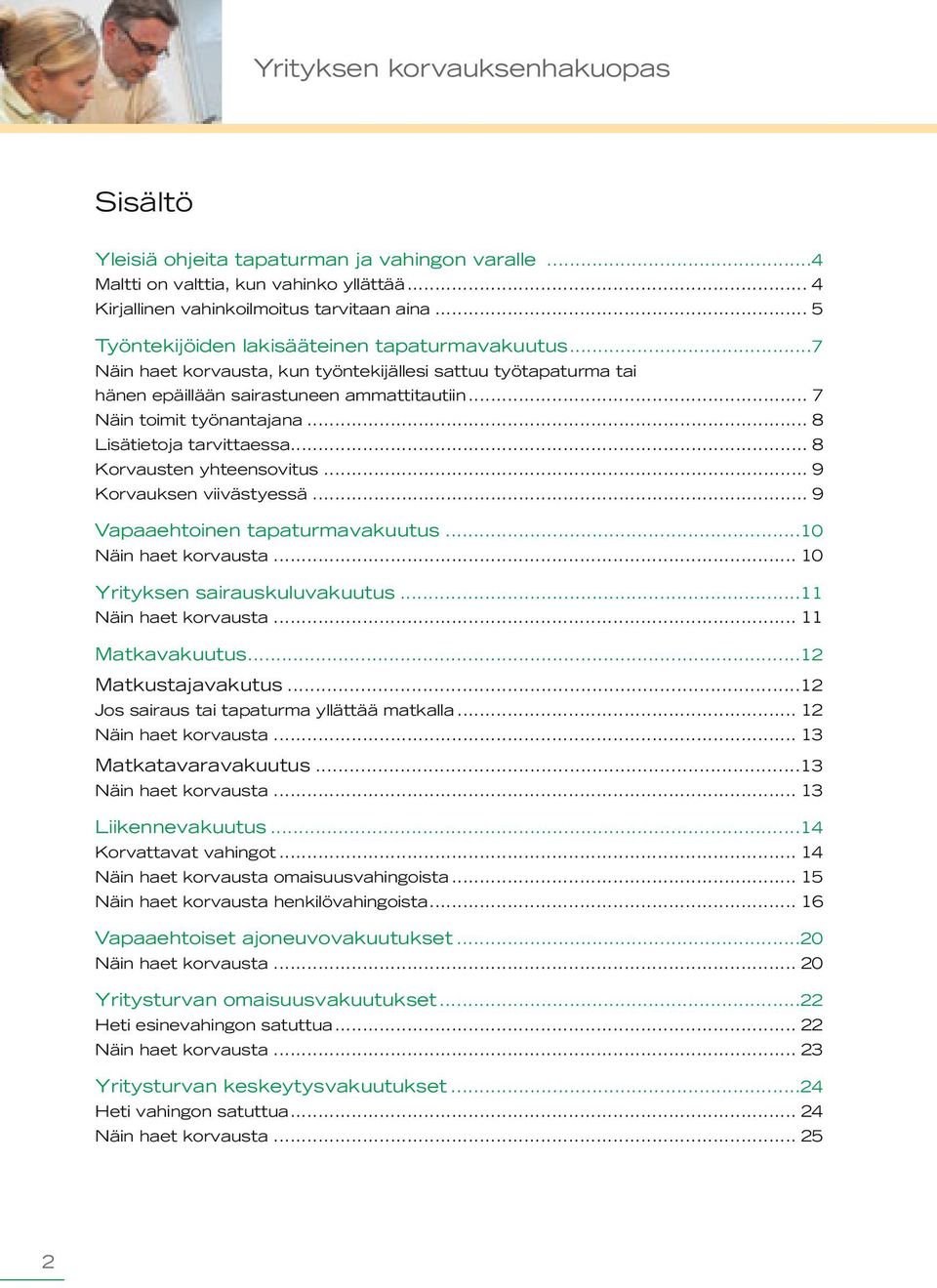 .. 8 Lisätietoja tarvittaessa... 8 Korvausten yhteensovitus... 9 Korvauksen viivästyessä... 9 Vapaaehtoinen tapaturmavakuutus...10 Näin haet korvausta... 10 Yrityksen sairauskuluvakuutus.