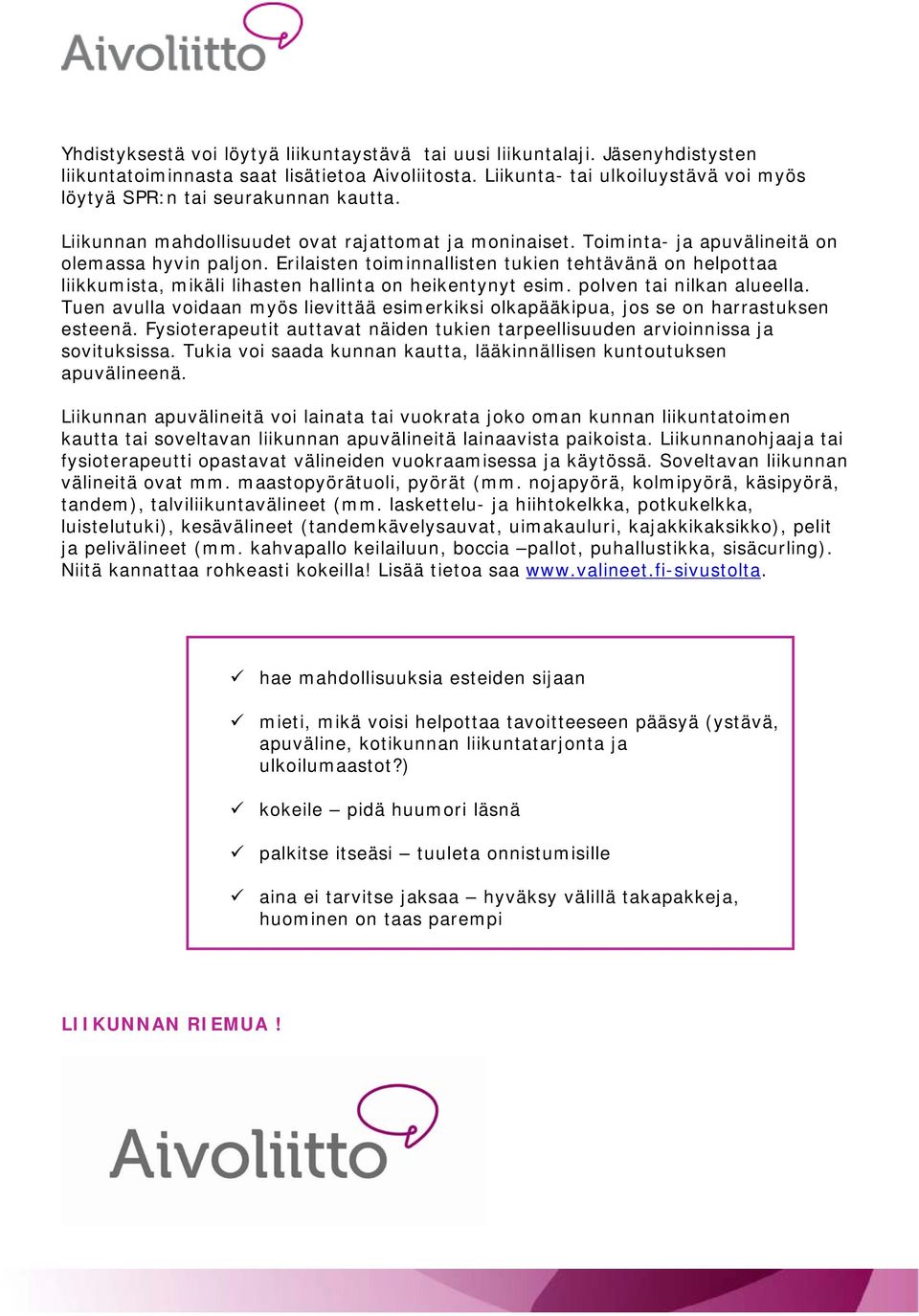 Erilaisten toiminnallisten tukien tehtävänä on helpottaa liikkumista, mikäli lihasten hallinta on heikentynyt esim. polven tai nilkan alueella.