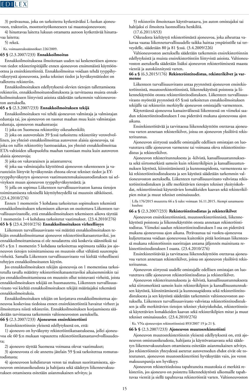 2007/233) Ennakkoilmoitus Ennakkoilmoituksessa ilmoitetaan uuden tai keskeneräisen ajoneuvon tiedot rekisterinpitäjälle ennen ajoneuvon ensimmäistä käyttöönottoa ja ensirekisteröintiä.
