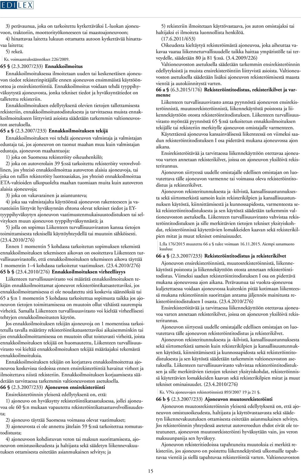 2007/233) Ennakkoilmoitus Ennakkoilmoituksessa ilmoitetaan uuden tai keskeneräisen ajoneuvon tiedot rekisterinpitäjälle ennen ajoneuvon ensimmäistä käyttöönottoa ja ensirekisteröintiä.