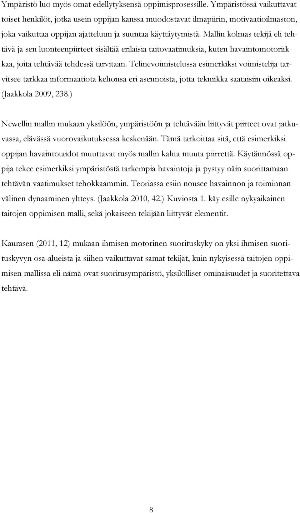 Mallin kolmas tekijä eli tehtävä ja sen luonteenpiirteet sisältää erilaisia taitovaatimuksia, kuten havaintomotoriikkaa, joita tehtävää tehdessä tarvitaan.