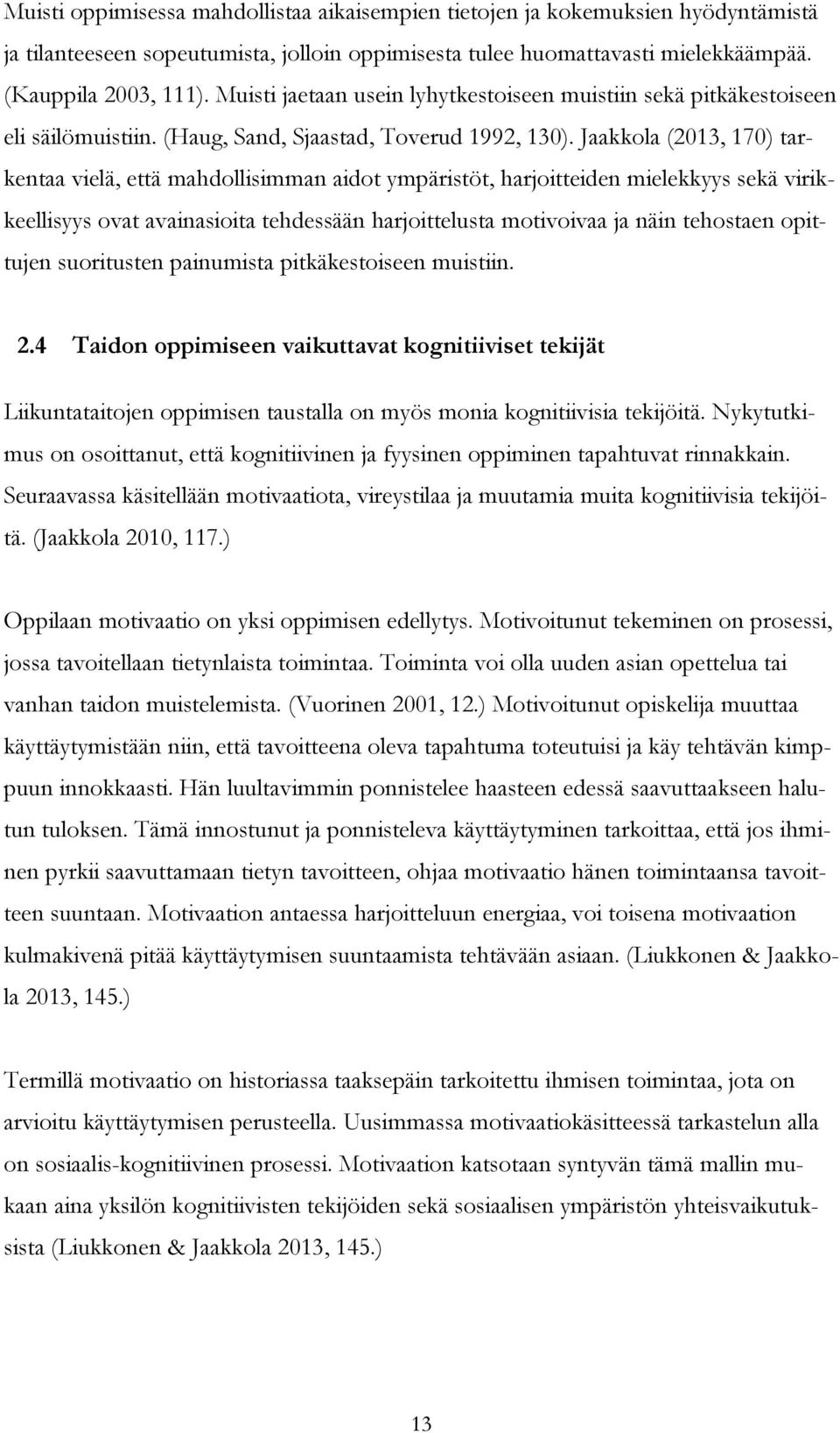 Jaakkola (2013, 170) tarkentaa vielä, että mahdollisimman aidot ympäristöt, harjoitteiden mielekkyys sekä virikkeellisyys ovat avainasioita tehdessään harjoittelusta motivoivaa ja näin tehostaen