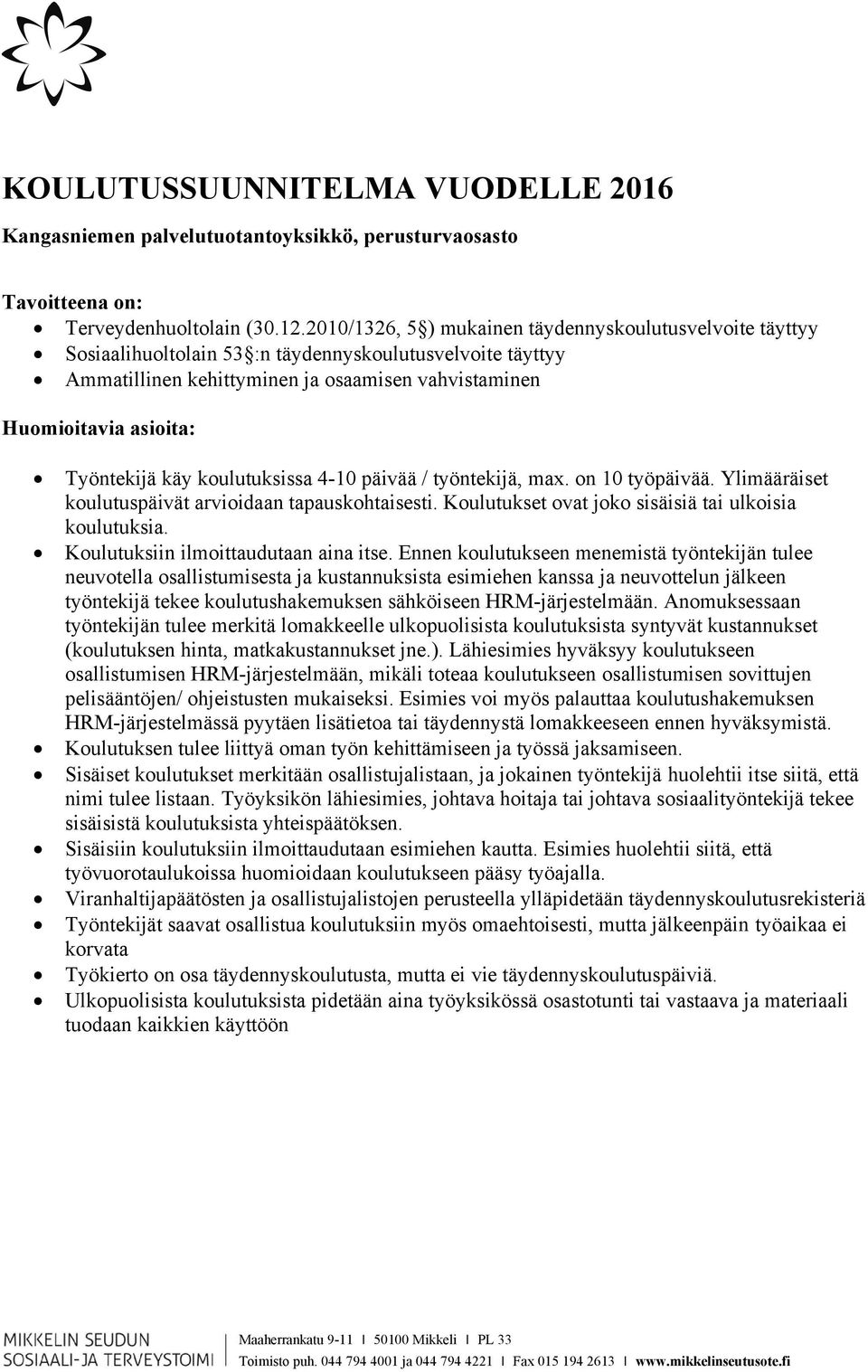 Työntekijä käy koulutuksissa 4-10 päivää / työntekijä, max. on 10 työpäivää. Ylimääräiset koulutuspäivät arvioidaan tapauskohtaisesti. Koulutukset ovat joko sisäisiä tai ulkoisia koulutuksia.