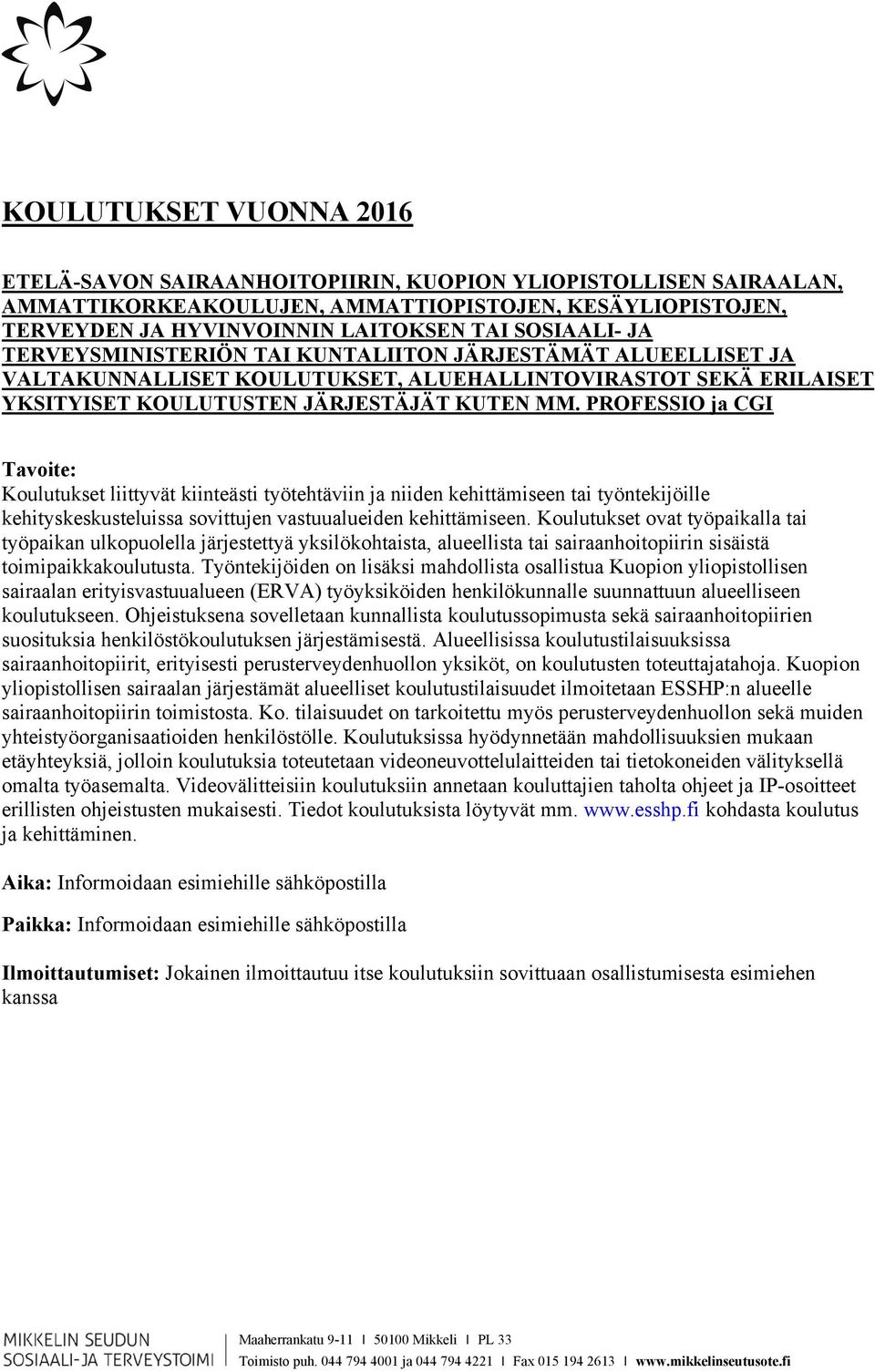 PROFESSIO ja CGI Koulutukset liittyvät kiinteästi työtehtäviin ja niiden kehittämiseen tai työntekijöille kehityskeskusteluissa sovittujen vastuualueiden kehittämiseen.