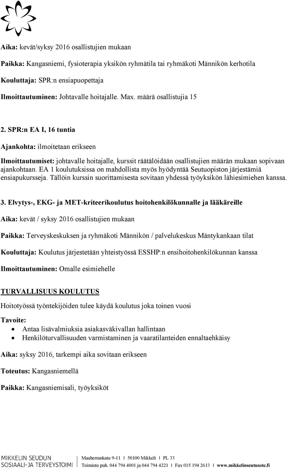 SPR:n EA I, 16 tuntia Ajankohta: ilmoitetaan erikseen Ilmoittautumiset: johtavalle hoitajalle, kurssit räätälöidään osallistujien määrän mukaan sopivaan ajankohtaan.