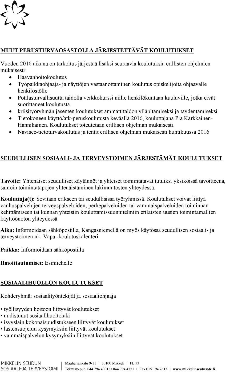 kriisityöryhmän jäsenten koulutukset ammattitaidon ylläpitämiseksi ja täydentämiseksi Tietokoneen käyttö/atk-peruskoulutusta keväällä 2016, kouluttajana Pia Kärkkäinen- Hannikainen.