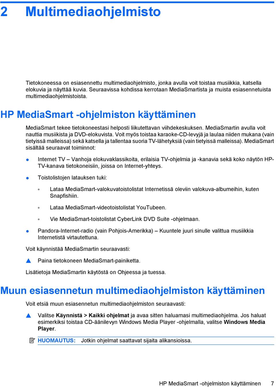 HP MediaSmart -ohjelmiston käyttäminen MediaSmart tekee tietokoneestasi helposti liikutettavan viihdekeskuksen. MediaSmartin avulla voit nauttia musiikista ja DVD-elokuvista.