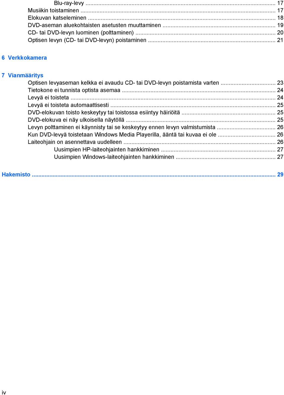 .. 23 Tietokone ei tunnista optista asemaa... 24 Levyä ei toisteta... 24 Levyä ei toisteta automaattisesti... 25 DVD-elokuvan toisto keskeytyy tai toistossa esiintyy häiriöitä.