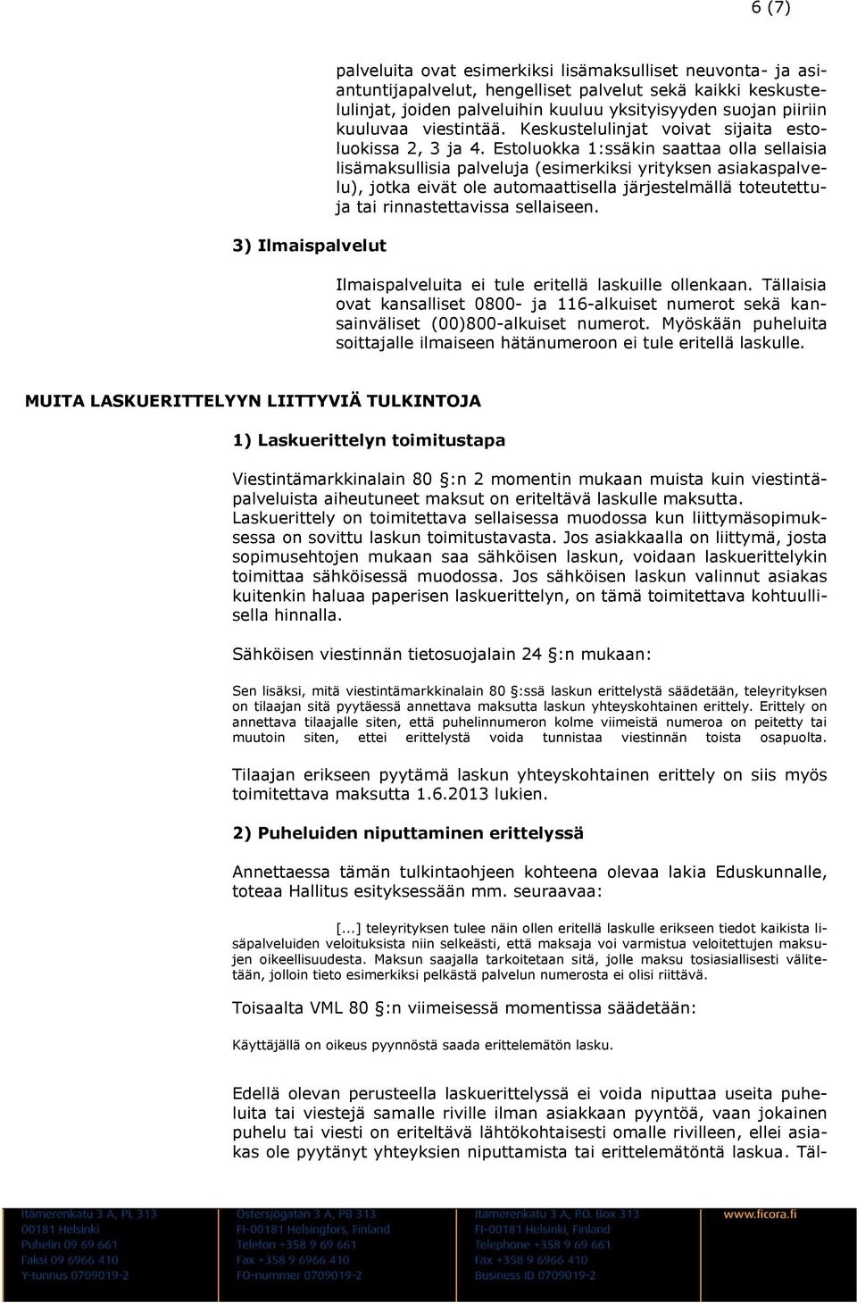 Estoluokka 1:ssäkin saattaa olla sellaisia lisämaksullisia palveluja (esimerkiksi yrityksen asiakaspalvelu), jotka eivät ole automaattisella järjestelmällä toteutettuja tai rinnastettavissa