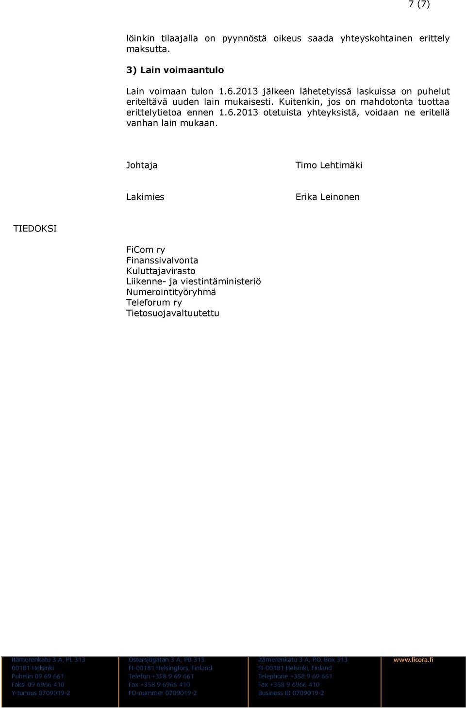 Kuitenkin, jos on mahdotonta tuottaa erittelytietoa ennen 1.6.2013 otetuista yhteyksistä, voidaan ne eritellä vanhan lain mukaan.