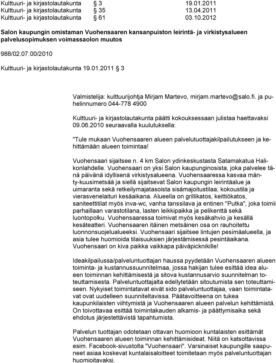 martevo@salo.fi. ja puhelinnumero 044-778 4900 Kulttuuri- ja kirjastolautakunta päätti kokouksessaan julistaa haettavaksi 09.06.