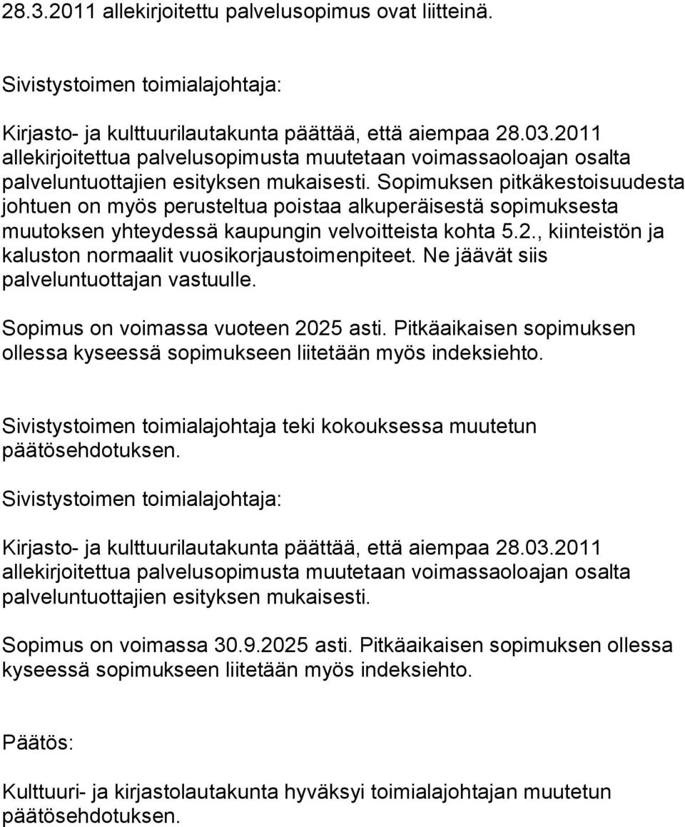 Sopimuksen pitkäkestoisuudesta johtuen on myös perusteltua poistaa alkuperäisestä sopimuksesta muutoksen yhteydessä kaupungin velvoitteista kohta 5.2.