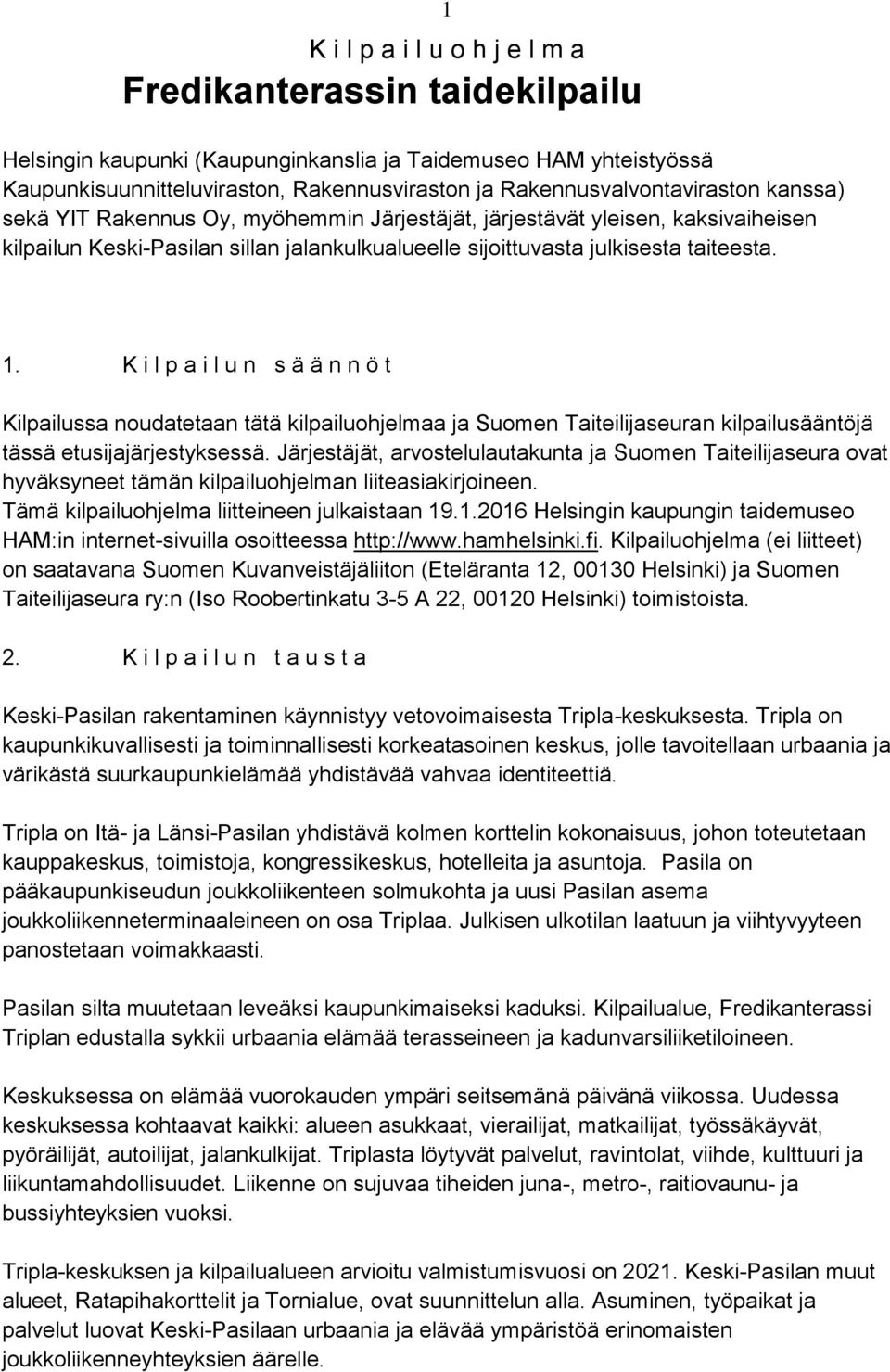 1 1. K i l p a i l u n s ä ä n n ö t Kilpailussa noudatetaan tätä kilpailuohjelmaa ja Suomen Taiteilijaseuran kilpailusääntöjä tässä etusijajärjestyksessä.