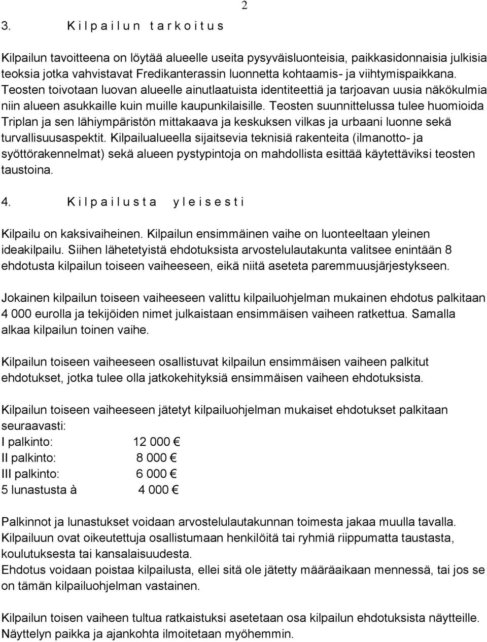 Teosten suunnittelussa tulee huomioida Triplan ja sen lähiympäristön mittakaava ja keskuksen vilkas ja urbaani luonne sekä turvallisuusaspektit.