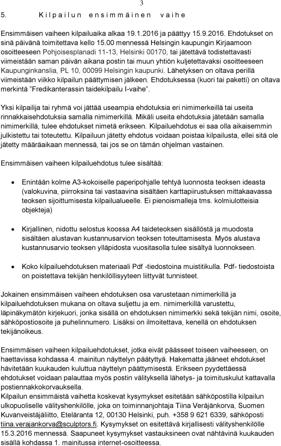 osoitteeseen Kaupunginkanslia, PL 10, 00099 Helsingin kaupunki. Lähetyksen on oltava perillä viimeistään viikko kilpailun päättymisen jälkeen.