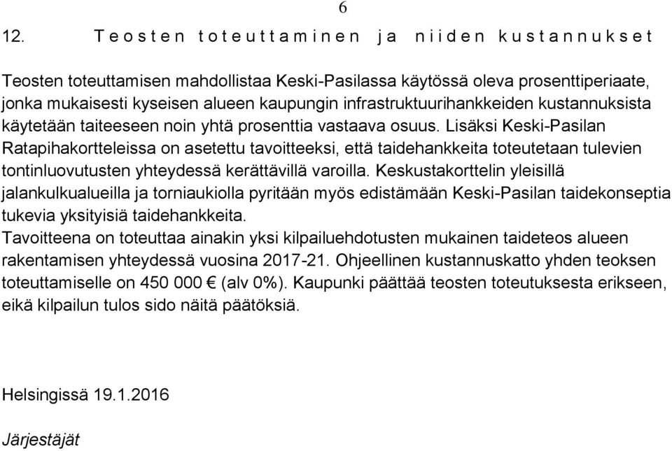 Lisäksi Keski-Pasilan Ratapihakortteleissa on asetettu tavoitteeksi, että taidehankkeita toteutetaan tulevien tontinluovutusten yhteydessä kerättävillä varoilla.