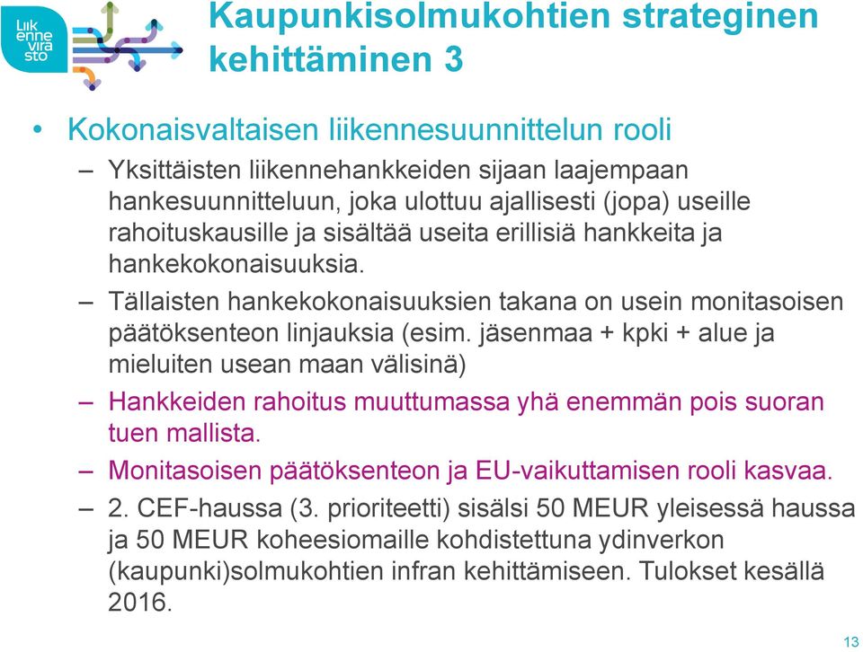 jäsenmaa + kpki + alue ja mieluiten usean maan välisinä) Hankkeiden rahoitus muuttumassa yhä enemmän pois suoran tuen mallista. Monitasoisen päätöksenteon ja EU-vaikuttamisen rooli kasvaa.