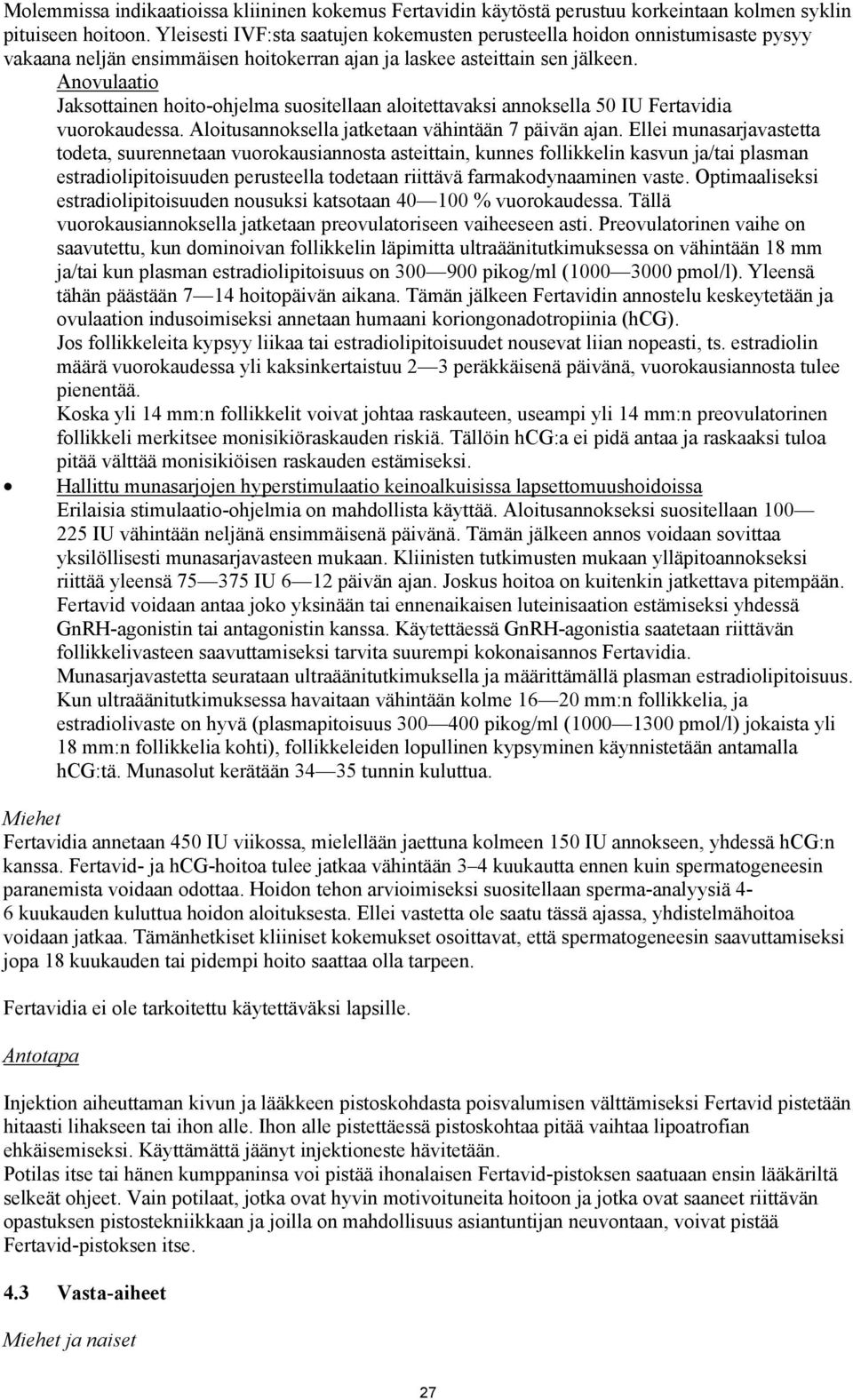 Anovulaatio Jaksottainen hoito-ohjelma suositellaan aloitettavaksi annoksella 50 IU Fertavidia vuorokaudessa. Aloitusannoksella jatketaan vähintään 7 päivän ajan.