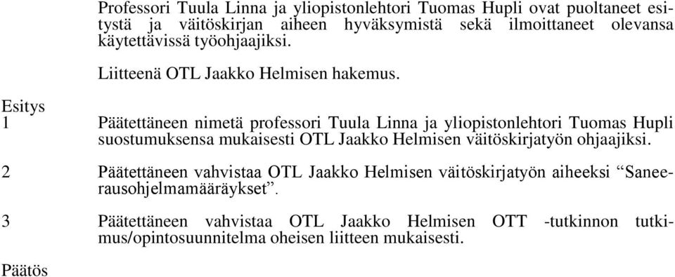1 Päätettäneen nimetä professori Tuula Linna ja yliopistonlehtori Tuomas Hupli suostumuksensa mukaisesti OTL Jaakko Helmisen väitöskirjatyön