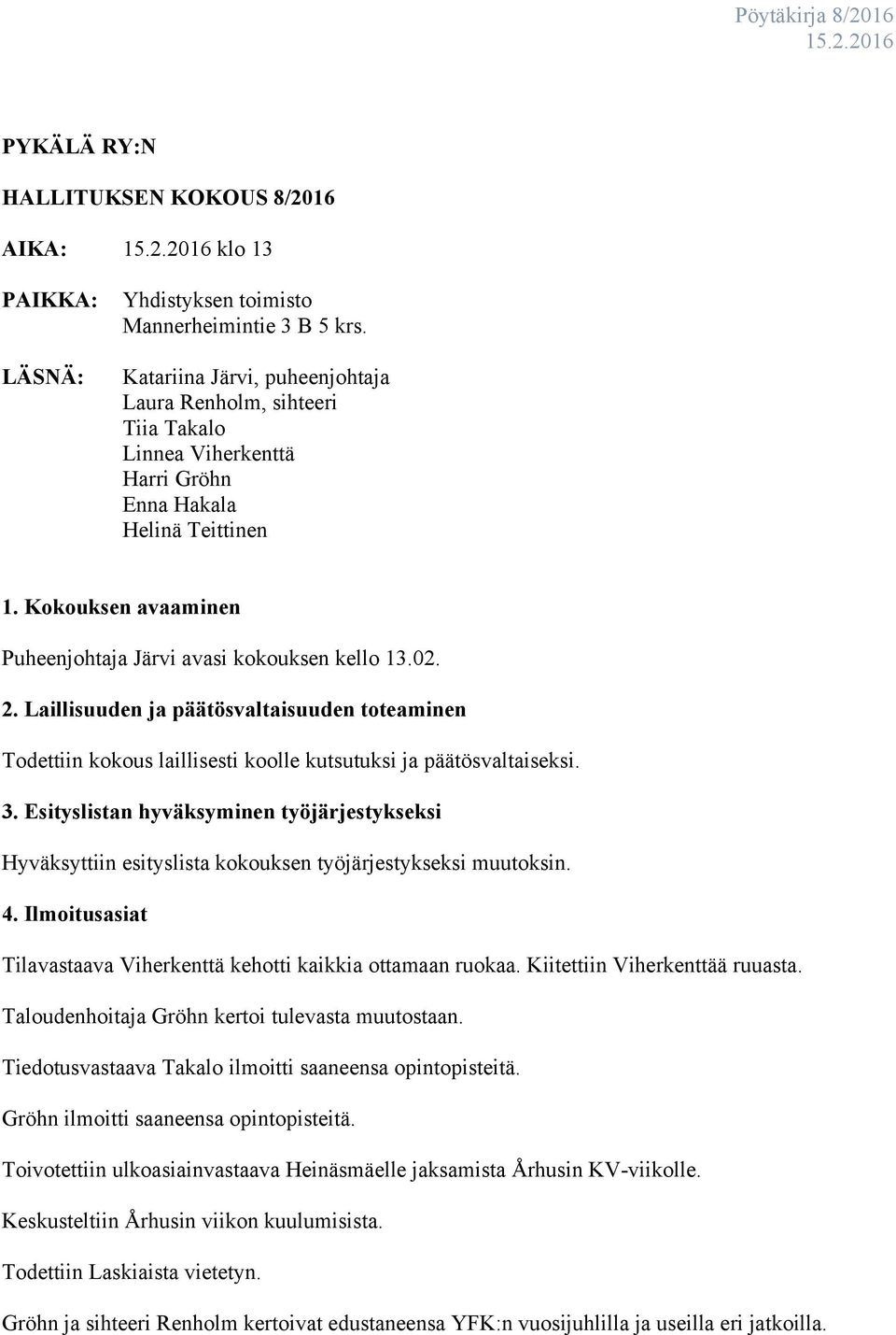 2. Laillisuuden ja päätösvaltaisuuden toteaminen Todettiin kokous laillisesti koolle kutsutuksi ja päätösvaltaiseksi. 3.