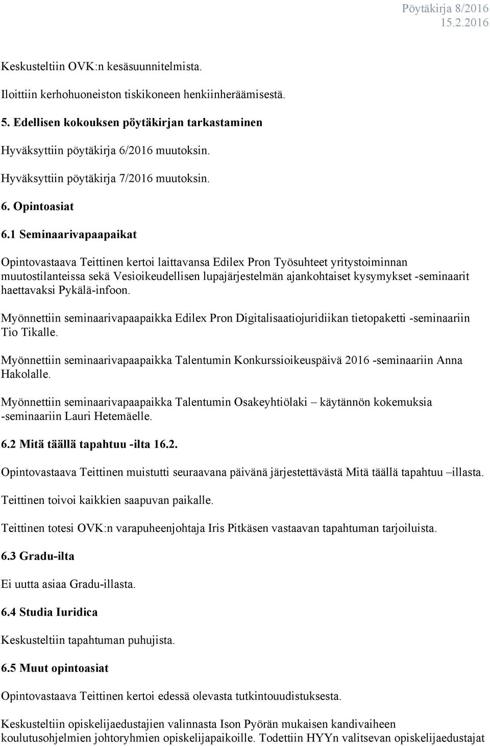 1 Seminaarivapaapaikat Opintovastaava Teittinen kertoi laittavansa Edilex Pron Työsuhteet yritystoiminnan muutostilanteissa sekä Vesioikeudellisen lupajärjestelmän ajankohtaiset kysymykset