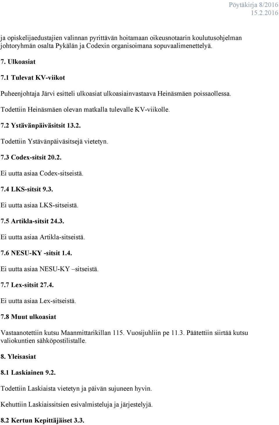 Ystävänpäiväsitsit 13.2. Todettiin Ystävänpäiväsitsejä vietetyn. 7.3 Codex-sitsit 20.2. Ei uutta asiaa Codex-sitseistä. 7.4 LKS-sitsit 9.3. Ei uutta asiaa LKS-sitseistä. 7.5 Artikla-sitsit 24.3. Ei uutta asiaa Artikla-sitseistä.